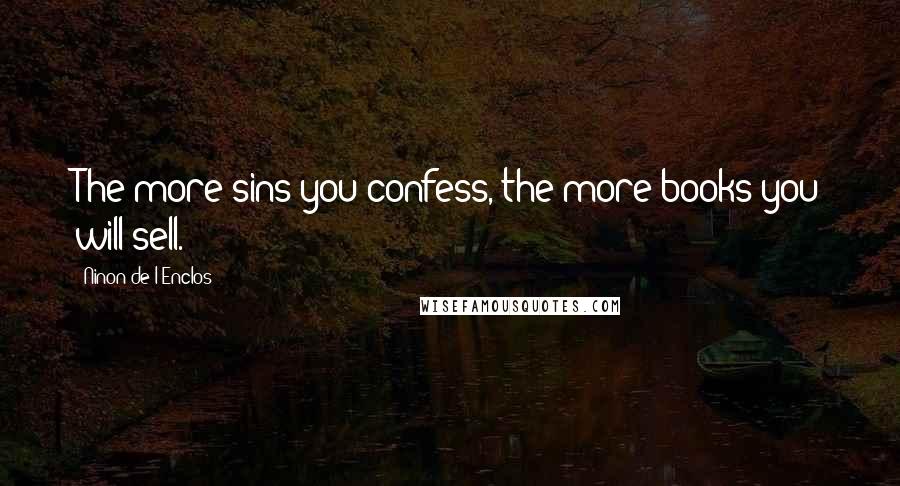 Ninon De L'Enclos Quotes: The more sins you confess, the more books you will sell.