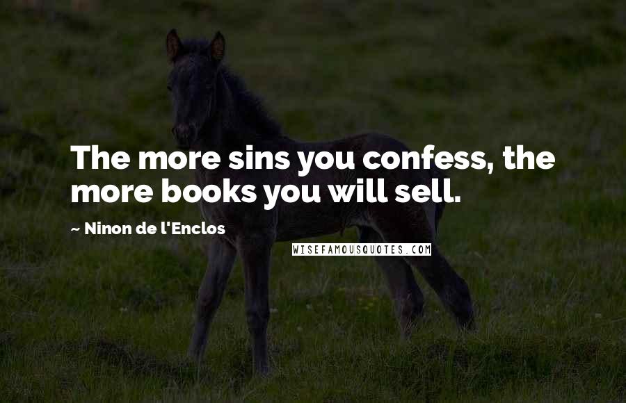 Ninon De L'Enclos Quotes: The more sins you confess, the more books you will sell.
