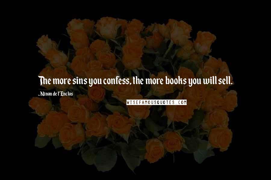 Ninon De L'Enclos Quotes: The more sins you confess, the more books you will sell.