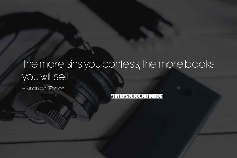 Ninon De L'Enclos Quotes: The more sins you confess, the more books you will sell.