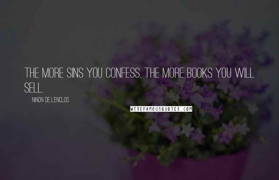 Ninon De L'Enclos Quotes: The more sins you confess, the more books you will sell.