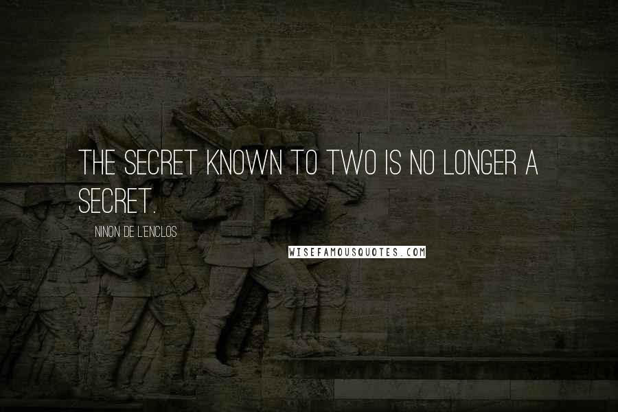 Ninon De L'Enclos Quotes: The secret known to two is no longer a secret.