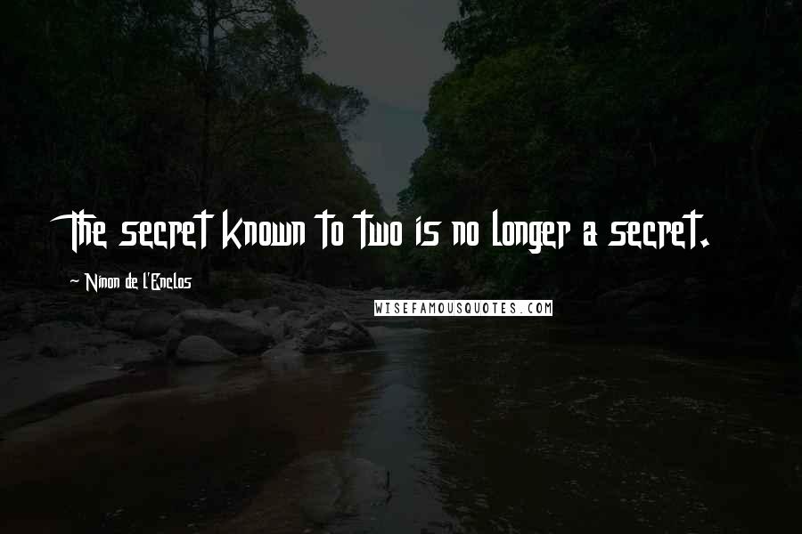 Ninon De L'Enclos Quotes: The secret known to two is no longer a secret.