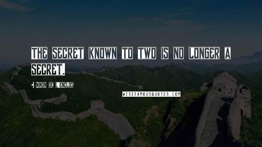Ninon De L'Enclos Quotes: The secret known to two is no longer a secret.
