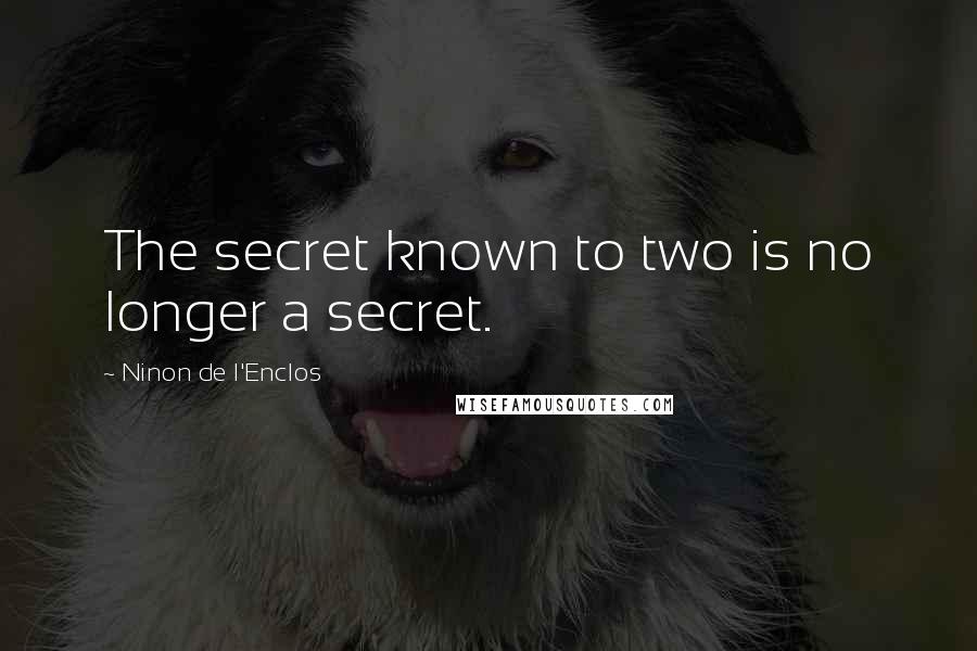 Ninon De L'Enclos Quotes: The secret known to two is no longer a secret.
