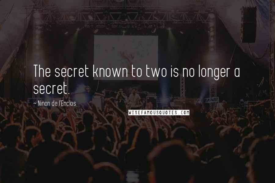 Ninon De L'Enclos Quotes: The secret known to two is no longer a secret.