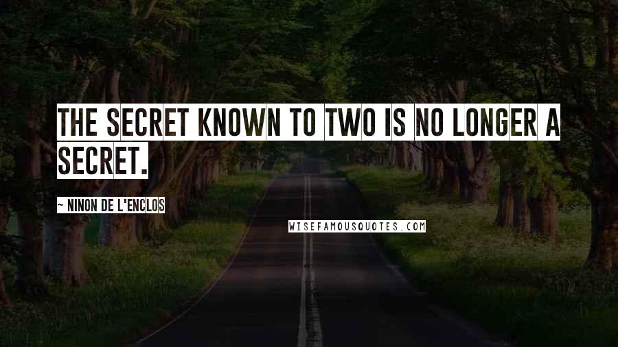 Ninon De L'Enclos Quotes: The secret known to two is no longer a secret.