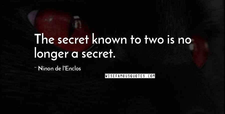 Ninon De L'Enclos Quotes: The secret known to two is no longer a secret.