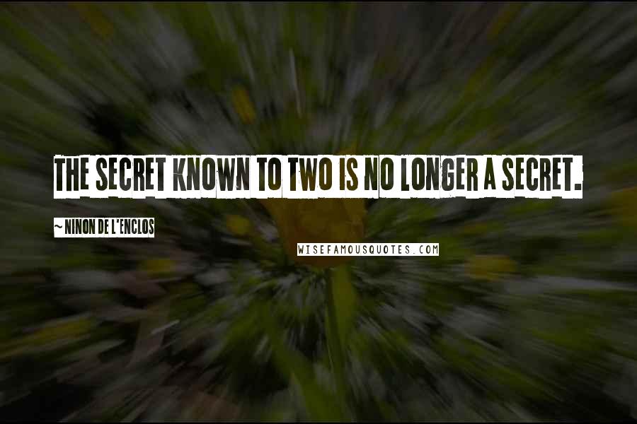 Ninon De L'Enclos Quotes: The secret known to two is no longer a secret.