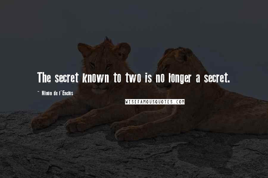 Ninon De L'Enclos Quotes: The secret known to two is no longer a secret.