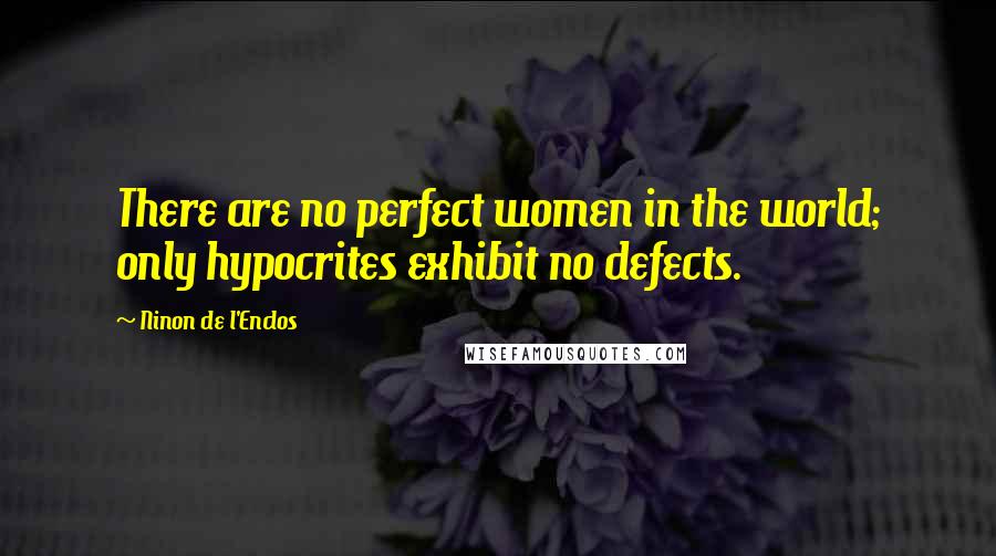 Ninon De L'Enclos Quotes: There are no perfect women in the world; only hypocrites exhibit no defects.