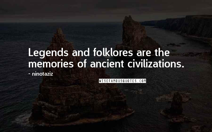 Ninotaziz Quotes: Legends and folklores are the memories of ancient civilizations.