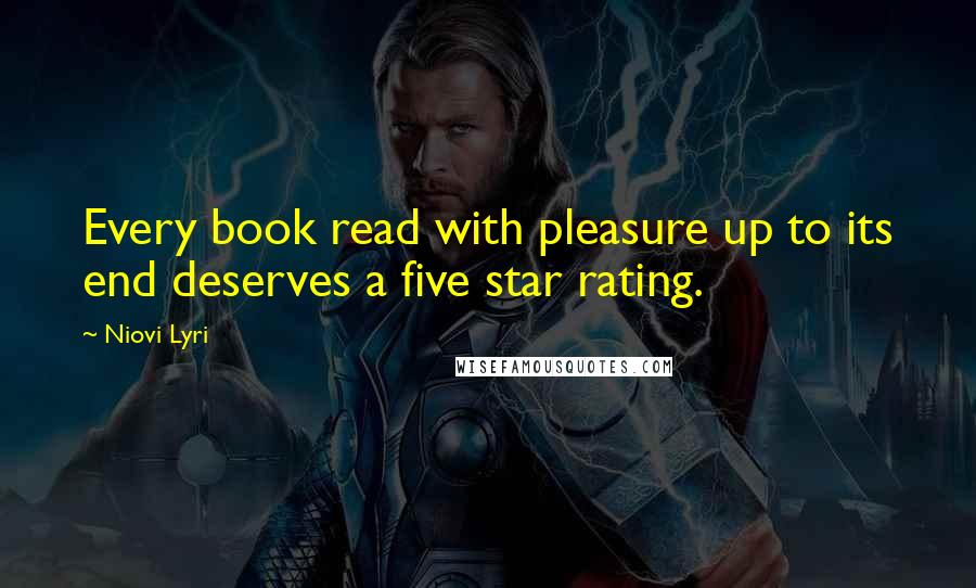 Niovi Lyri Quotes: Every book read with pleasure up to its end deserves a five star rating.