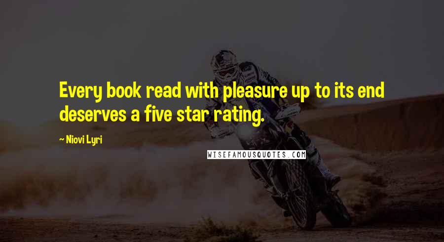 Niovi Lyri Quotes: Every book read with pleasure up to its end deserves a five star rating.