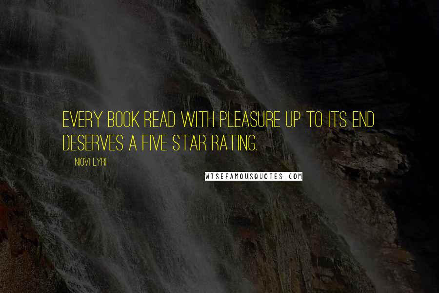 Niovi Lyri Quotes: Every book read with pleasure up to its end deserves a five star rating.