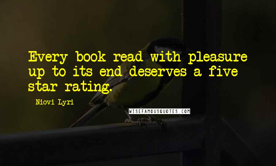 Niovi Lyri Quotes: Every book read with pleasure up to its end deserves a five star rating.