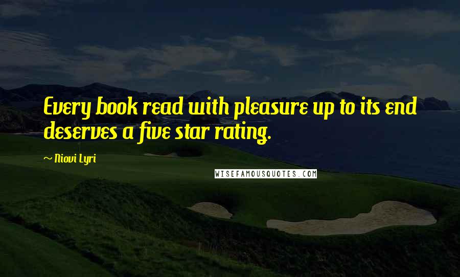 Niovi Lyri Quotes: Every book read with pleasure up to its end deserves a five star rating.