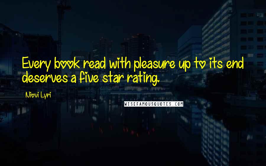 Niovi Lyri Quotes: Every book read with pleasure up to its end deserves a five star rating.