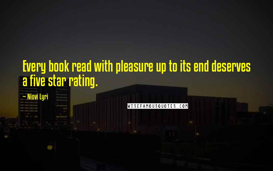 Niovi Lyri Quotes: Every book read with pleasure up to its end deserves a five star rating.