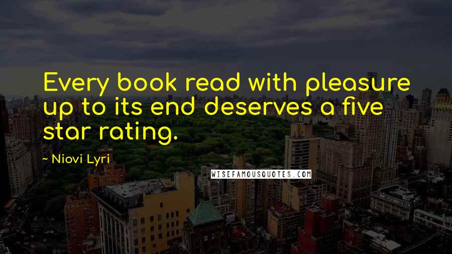 Niovi Lyri Quotes: Every book read with pleasure up to its end deserves a five star rating.