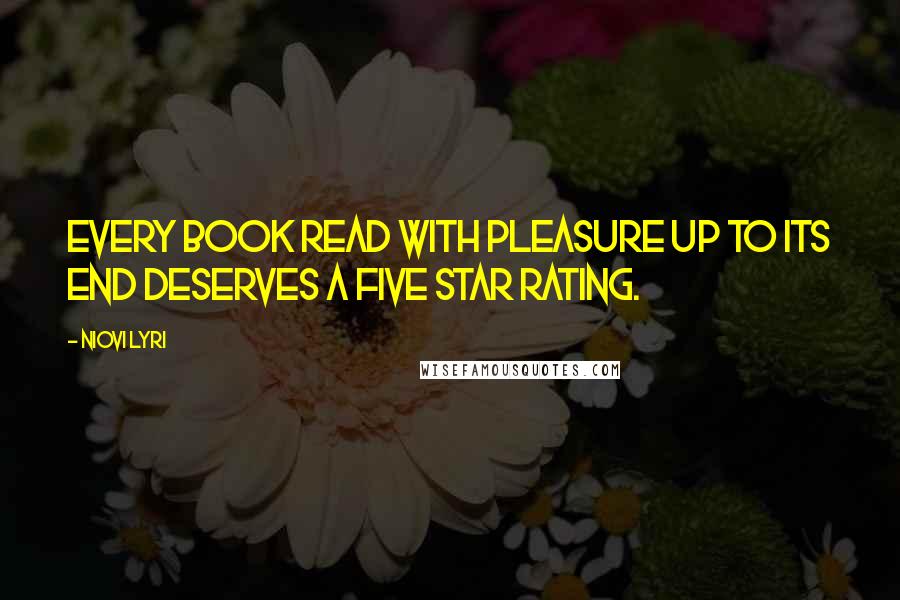 Niovi Lyri Quotes: Every book read with pleasure up to its end deserves a five star rating.