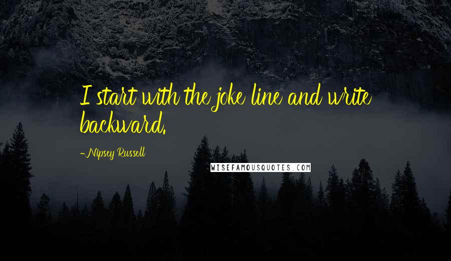 Nipsey Russell Quotes: I start with the joke line and write backward.