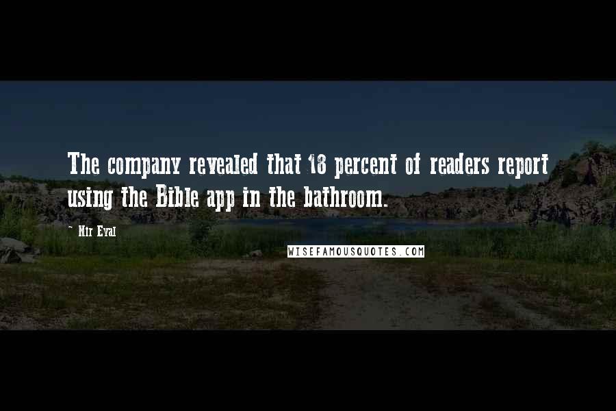 Nir Eyal Quotes: The company revealed that 18 percent of readers report using the Bible app in the bathroom.