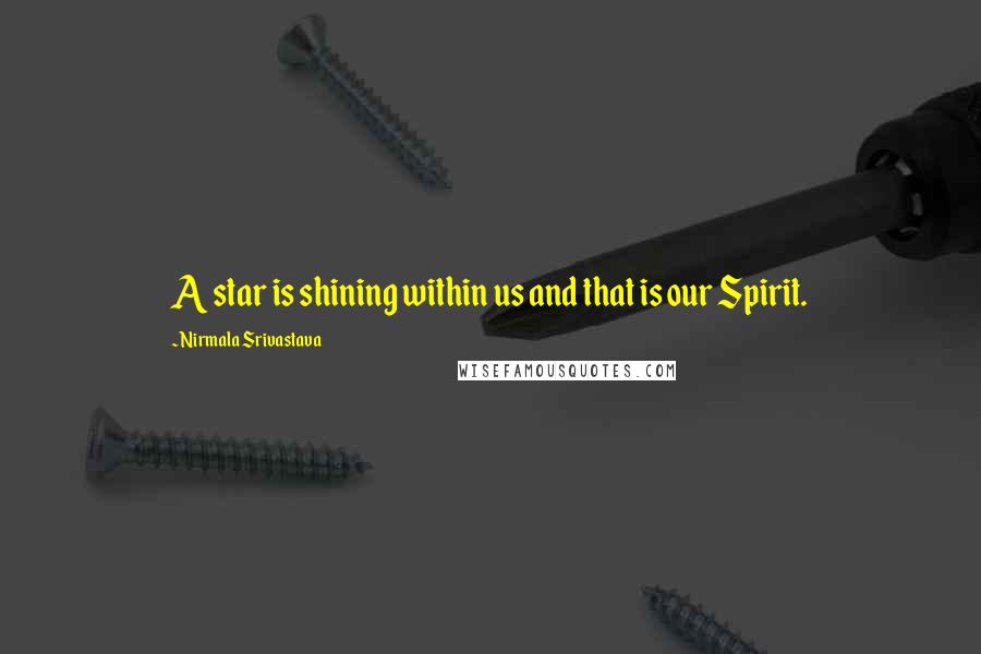 Nirmala Srivastava Quotes: A star is shining within us and that is our Spirit.