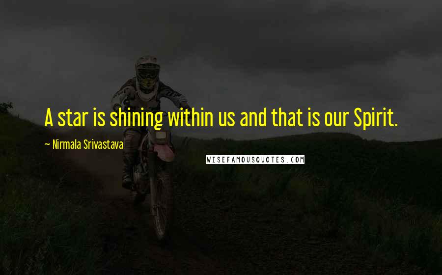 Nirmala Srivastava Quotes: A star is shining within us and that is our Spirit.