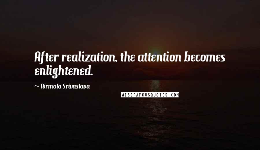 Nirmala Srivastava Quotes: After realization, the attention becomes enlightened.