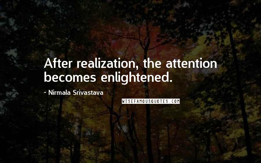 Nirmala Srivastava Quotes: After realization, the attention becomes enlightened.