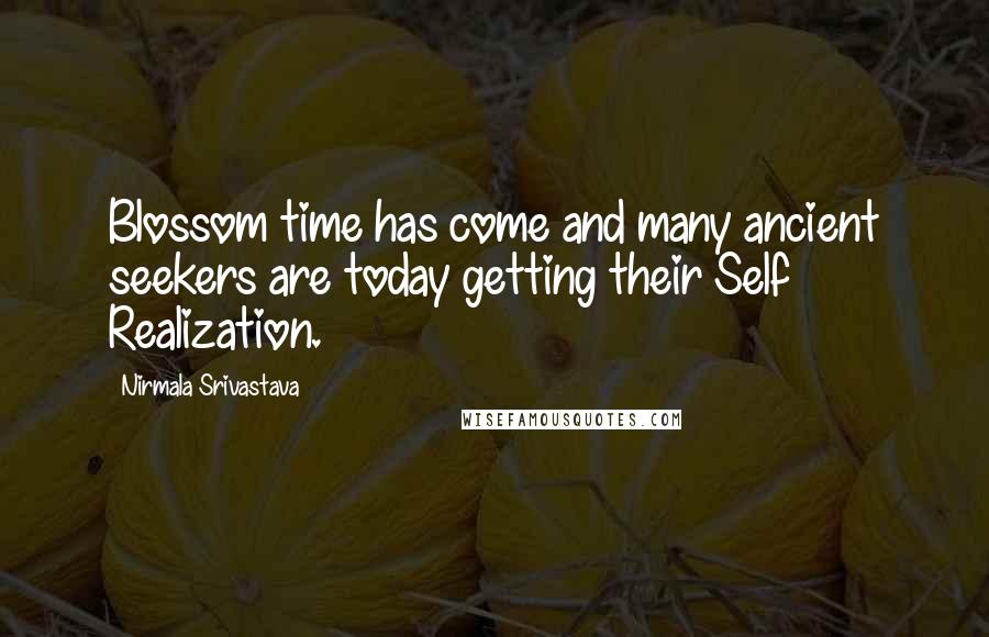 Nirmala Srivastava Quotes: Blossom time has come and many ancient seekers are today getting their Self Realization.