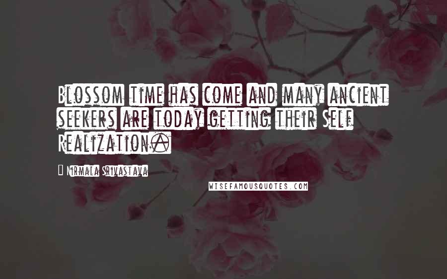 Nirmala Srivastava Quotes: Blossom time has come and many ancient seekers are today getting their Self Realization.