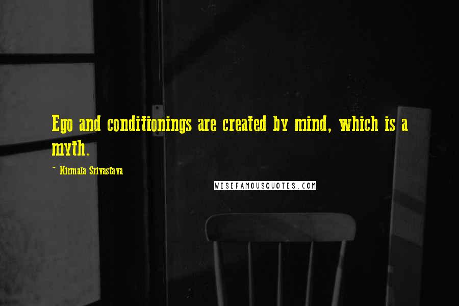 Nirmala Srivastava Quotes: Ego and conditionings are created by mind, which is a myth.