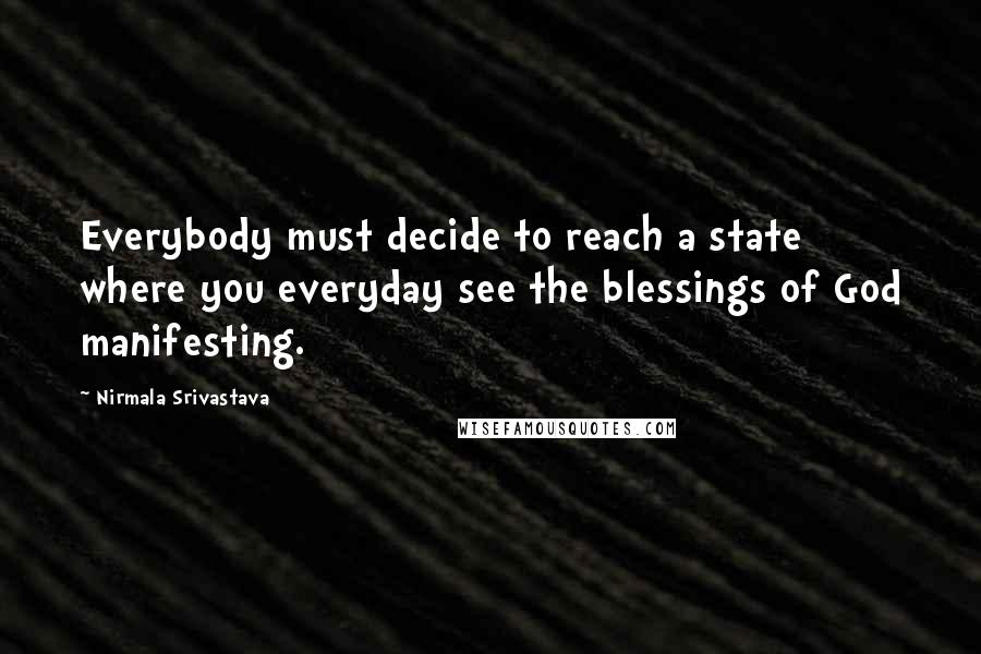 Nirmala Srivastava Quotes: Everybody must decide to reach a state where you everyday see the blessings of God manifesting.