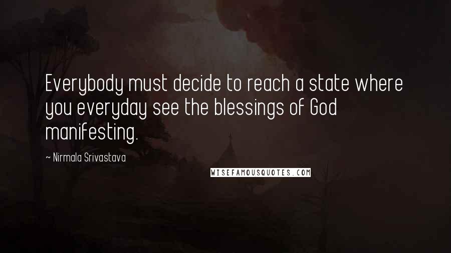 Nirmala Srivastava Quotes: Everybody must decide to reach a state where you everyday see the blessings of God manifesting.