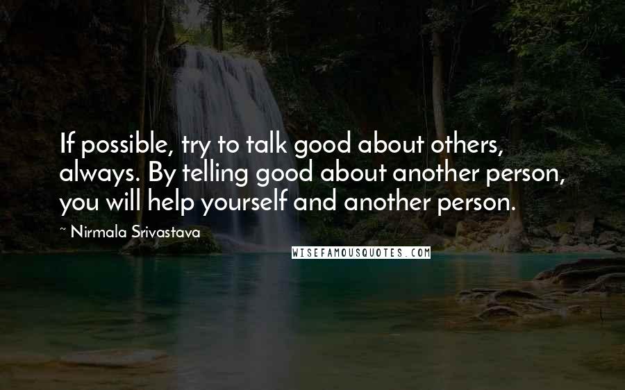 Nirmala Srivastava Quotes: If possible, try to talk good about others, always. By telling good about another person, you will help yourself and another person.
