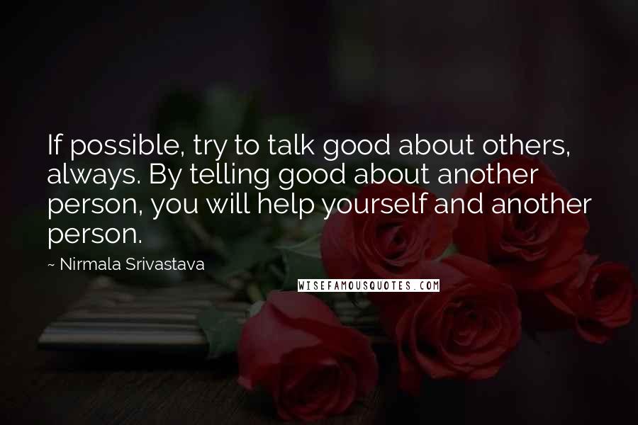 Nirmala Srivastava Quotes: If possible, try to talk good about others, always. By telling good about another person, you will help yourself and another person.