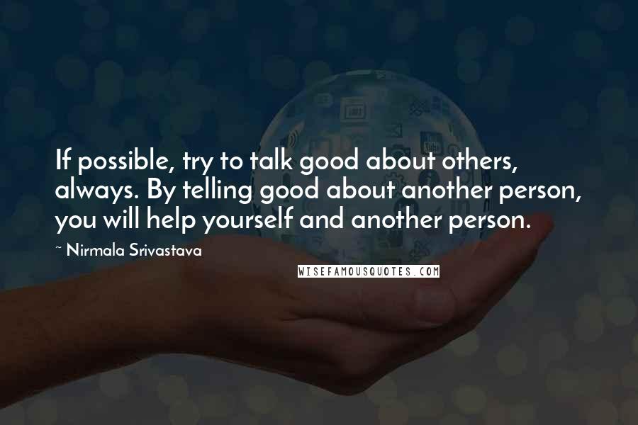 Nirmala Srivastava Quotes: If possible, try to talk good about others, always. By telling good about another person, you will help yourself and another person.