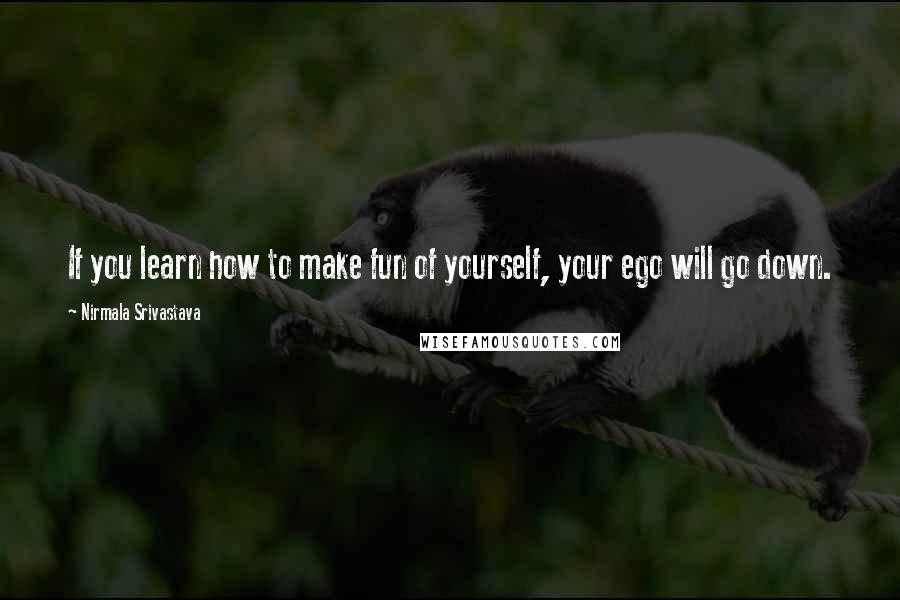 Nirmala Srivastava Quotes: If you learn how to make fun of yourself, your ego will go down.