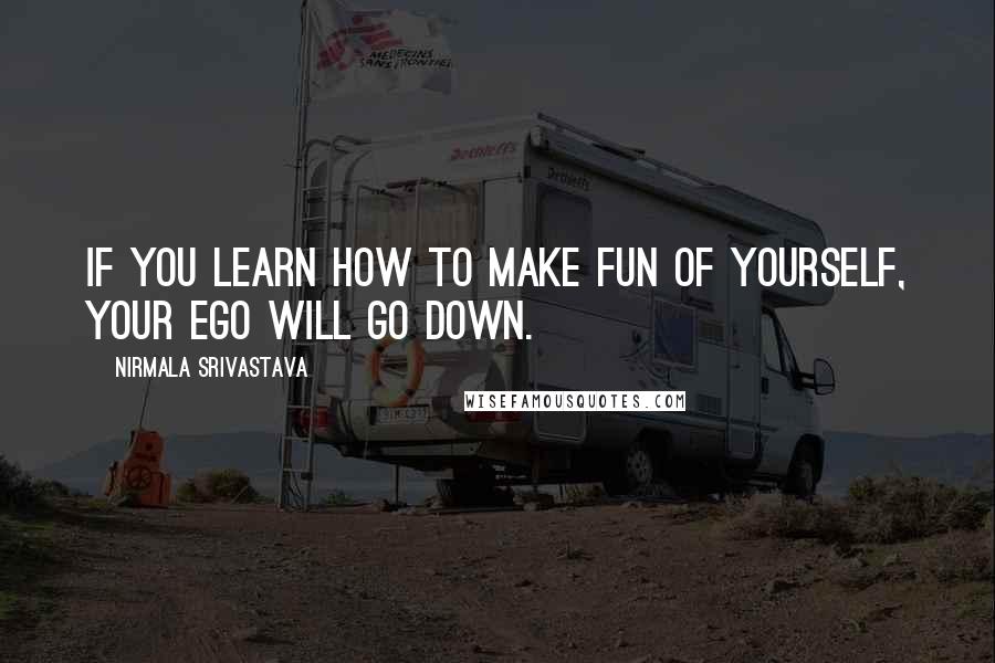 Nirmala Srivastava Quotes: If you learn how to make fun of yourself, your ego will go down.