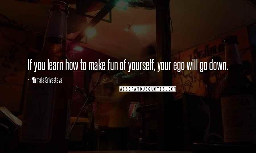 Nirmala Srivastava Quotes: If you learn how to make fun of yourself, your ego will go down.