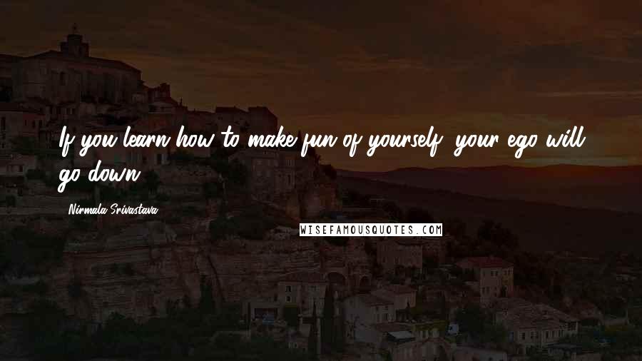 Nirmala Srivastava Quotes: If you learn how to make fun of yourself, your ego will go down.