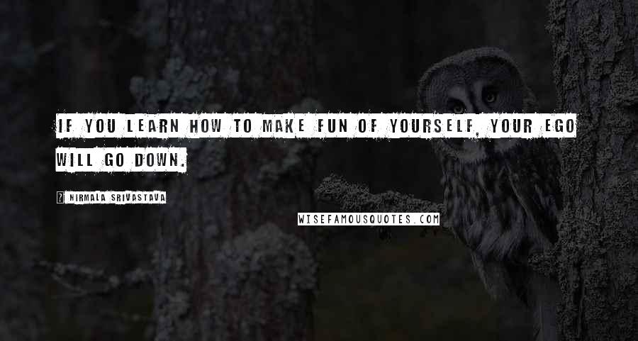 Nirmala Srivastava Quotes: If you learn how to make fun of yourself, your ego will go down.