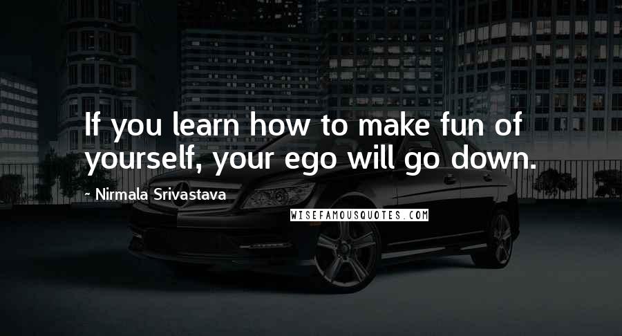 Nirmala Srivastava Quotes: If you learn how to make fun of yourself, your ego will go down.