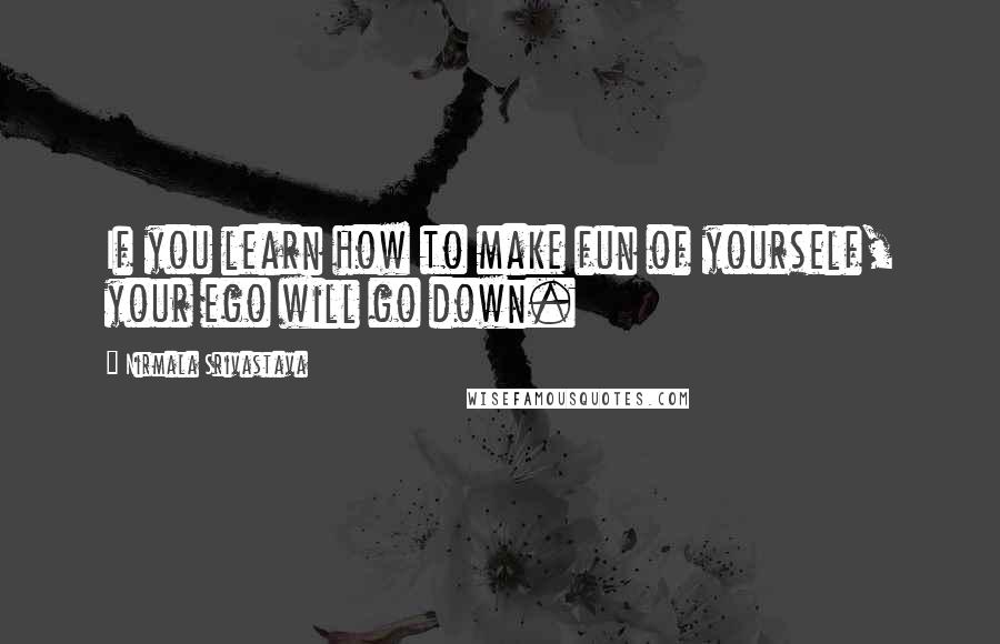 Nirmala Srivastava Quotes: If you learn how to make fun of yourself, your ego will go down.