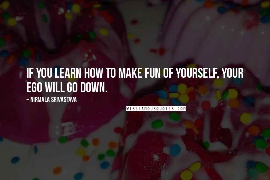 Nirmala Srivastava Quotes: If you learn how to make fun of yourself, your ego will go down.