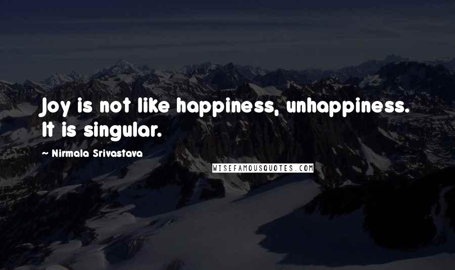 Nirmala Srivastava Quotes: Joy is not like happiness, unhappiness. It is singular.