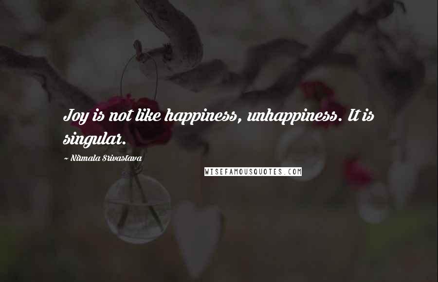 Nirmala Srivastava Quotes: Joy is not like happiness, unhappiness. It is singular.