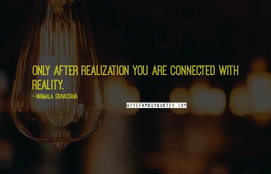 Nirmala Srivastava Quotes: Only after Realization you are connected with reality.